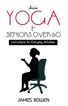 Coperta cărții 'Chair Yoga for Seniors Over 60: Instructions for Everyday Activities - James Bowen'