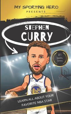 My Sporting Hero: Stephen Curry: Learn all about your favorite NBA star - Rob Green