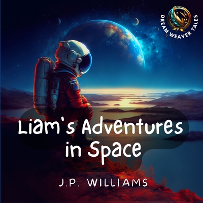 Liam's Adventures in Space: An Educational Adventure for Children Aged 5 - 8 years old - J. P. Williams