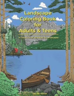 Coperta cărții 'Landscape Coloring Book for Adults and Teens: A Collection of 40 Relaxing Landscapes - D. B. Atkins'