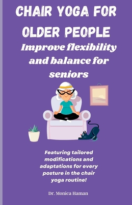 Chair Yoga for Older People: Improve Flexibility and Balance for Seniors - Monica Haman