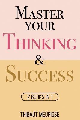 Master Your Thinking & Success: 2 books in 1 - Thibaut Meurisse