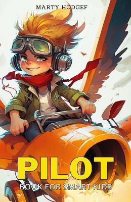 Pilot Book for Smart Kids: How to Become a Pilot and Succeed in Aviation - Marty Hodgef