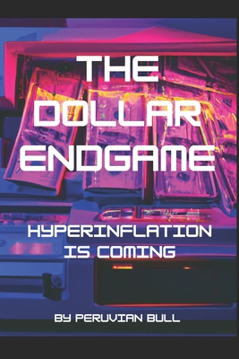 The Dollar Endgame: Hyperinflation Is Coming - Peruvian Bull