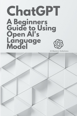 Chat GPT: A Beginner's Guide to Using OpenAI's Language Model - Ai Mastery Solutions