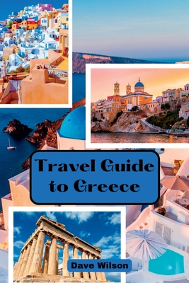 Discover Greece in 2023: The Ultimate Tourist Travel Guide - Dave Wilson