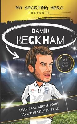 My Sporting Hero: David Beckham: Learn all about your favorite soccer star - Rob Green