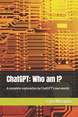 ChatGPT: Who am I?: A complete explanation by ChatGPT's own words - Chatgpt Ai