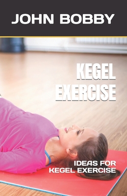 KEGEL EXERCISE FOR MALE: An Effective Book Guide to Treat Sexual  Dysfunction and Urinary Incontinence through Kegel Exercise