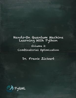 Hands-On Quantum Machine Learning With Python: Volume 2: Combinatorial Optimization - Frank Zickert