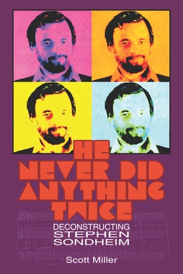 He Never Did Anything Twice: Deconstructing Stephen Sondheim - Scott Miller