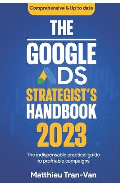 Coperta cărții 'The Google Ads Strategist's Handbook 2023: The Indispensable Practical Guide to Profitable Campaigns - Matthieu Tran-van'