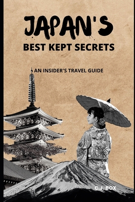 Japan's Best Kept Secrets: An Insider's Travel Guide - C. J. Box