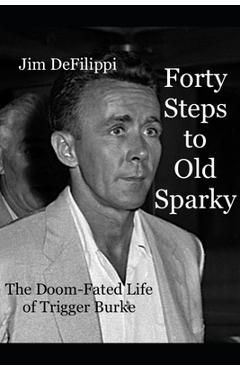 Poza produsului Forty Steps to Old Sparky: The Doom-fated Life of Trigger Burke - Jim Defilippi