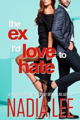 The Ex I'd Love to Hate - Nadia Lee