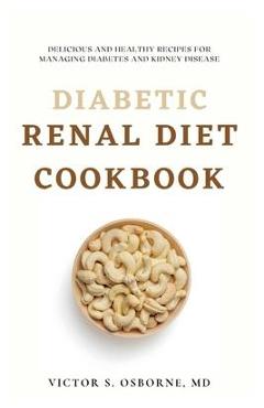 Coperta cărții 'Diabetic Renal Diet Cookbook: Delicious and Healthy Recipes for Managing Diabetes and Kidney Disease - Victor S. Osborne'