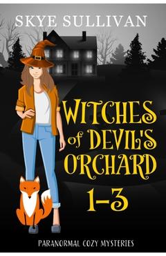 Coperta cărții 'Witches of Devil's Orchard Paranormal Cozy Mysteries (Books 1-3) - Skye Sullivan'