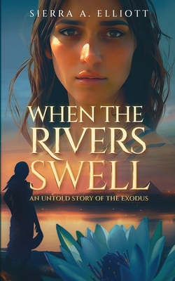 When the Rivers Swell: An Untold Story of the Exodus - Sierra A. Elliott