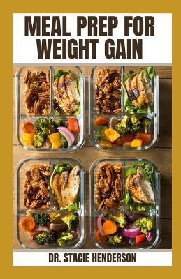 Meal Prep for Weight Gain: Healthy, Delicious Meal Prepping for Optimal Weight Gain - Stacie Henderson