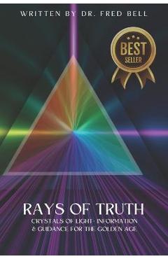 Coperta cărții 'Rays of Truth - Crystals of Light: Information & Guidance for The Golden Age - Fred Bell'
