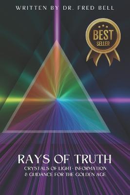 Rays of Truth - Crystals of Light: Information & Guidance for The Golden Age - Fred Bell