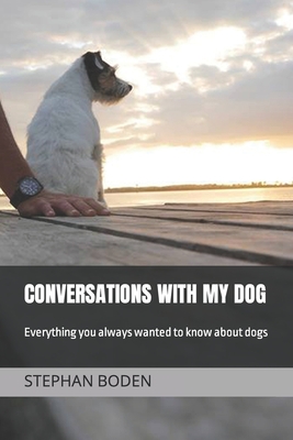 Conversations With My Dog: Everything you always wanted to know about dogs - Stephan Boden