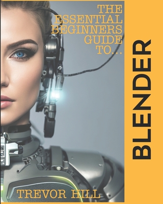 The Essential Beginners Guide to Blender: 2023 Edition - Trevor Hill