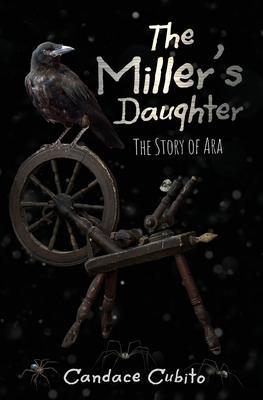 The Miller's Daughter: The Story of Ara - Candace Cubito
