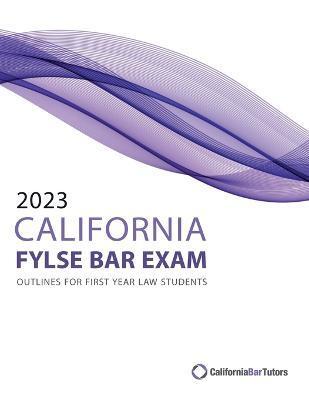 2023 California FYLSE Bar Exam Outlines - California Bar Tutors