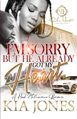 I'm Sorry But He Already Got My Heart: A Hood Millionaire Romance - Kia Jones