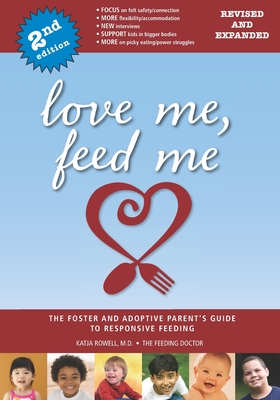 Love Me, Feed Me: The Foster and Adoptive Parent's Guide to Responsive Feeding - Katja Rowell