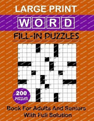 Word Fill In Puzzles Large Print: 200 Big Word Crossword Puzzles Book For Adults - Berenice J. Dixon