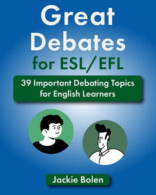 Great Debates for ESL/EFL: 39 Important Debating Topics for English Learners - Jackie Bolen