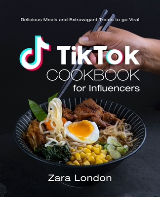 TikTok Cookbook for Influencers: Delicious Meals and Extravagant Treats to go Viral - Zara London
