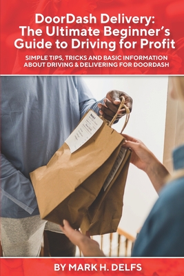 DoorDash Delivery: The Ultimate Getting Started Guide to Driving for Profit - Mark H. Delfs
