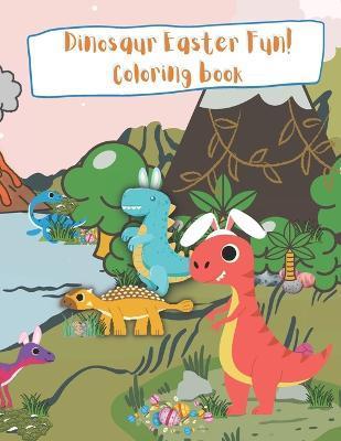 Coperta cărții 'Dinosaur Easter Fun! Coloring Book Childrens Coloring book: kids color fantasy spring - Kristen Myers'