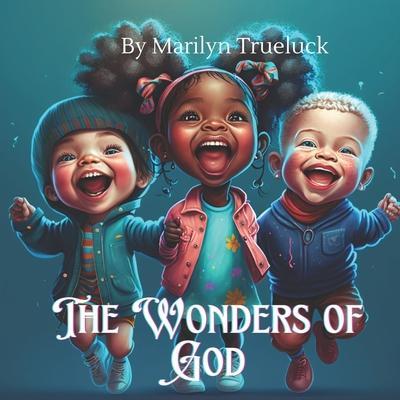 The Wonders of God: A Rhyming Christian Children Story Book for Little Ones - Marilyn Trueluck