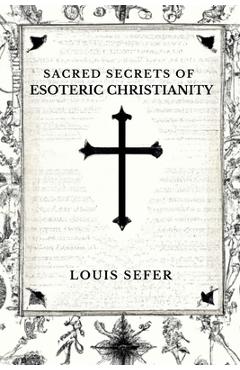 Poza produsului Sacred Secrets of Esoteric Christianity - Louis Sefer