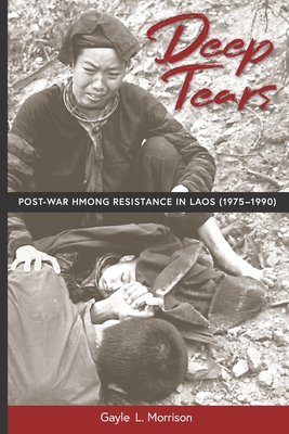 Deep Tears: Post-War Hmong Resistance in Laos (1975-1990) - Gayle L. Morrison