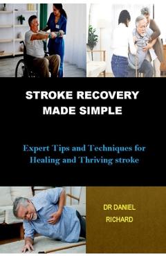 Poza produsului Stroke Recovery Made Simple: Expert Tips and Techniques for Healing and Thriving stroke - Daniel Richard