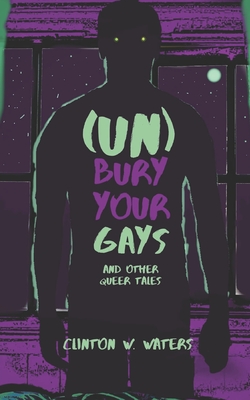 (UN)Bury Your Gays: and Other Queer Tales - Clinton W. Waters