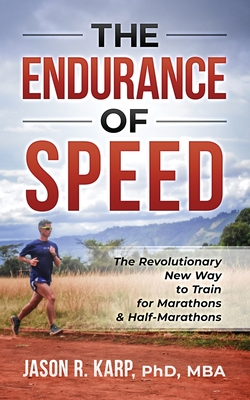The Endurance of Speed: The Revolutionary New Way to Train for Marathons & Half-Marathons - Jason R. Karp