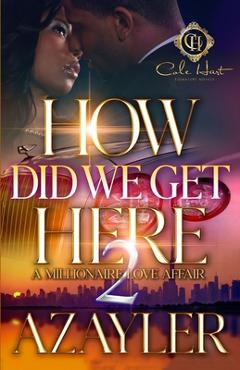 Coperta cărții 'How Did We Get Here 2: A Millionaire Love Affair: The Finale - A'zayler'