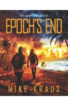 Coperta cărții 'Epoch's End: The Complete Series: (A Thrilling Epic Post-Apocalyptic Survival Series) - Mike Kraus'