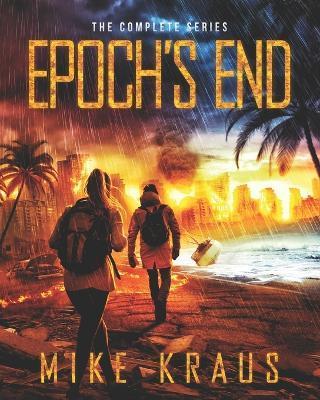 Epoch's End: The Complete Series: (A Thrilling Epic Post-Apocalyptic Survival Series) - Mike Kraus