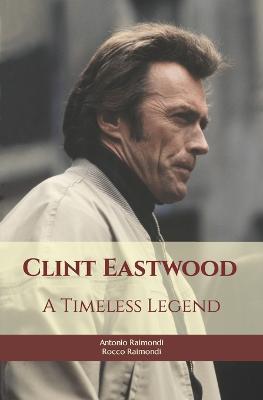 Clint Eastwood: A Timeless Legend - Rocco Raimondi