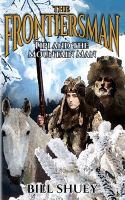 The Frontiersman: Tipi and The Mountain Man - Bill Shuey