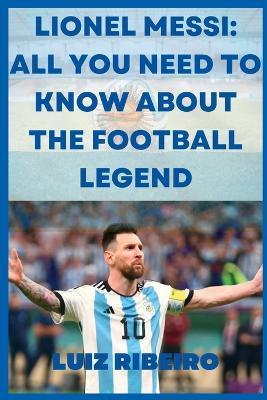 Lionel Messi: All yo need to know about the football legend - Luiz Ribeiro