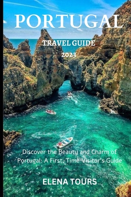 Portugal Travel Guide 2023: Discover the Beauty and Charm of Portugal: A First Time Visitor's Guide - Elena Tours