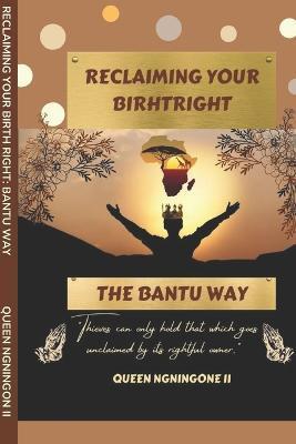 Reclaiming Your Birthright: The Bantu Way - Queen Ngningone